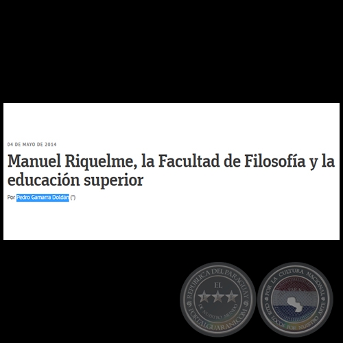 MANUEL RIQUELME, LA FACULTAD DE FILOSOFA Y LA EDUCACIN SUPERIOR - Por PEDRO GAMARRA DOLDN - Domingo, 04 de Mayo de 2014